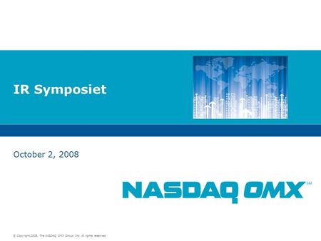 © Copyright 2008, The NASDAQ OMX Group, Inc. All rights reserved. IR Symposiet October 2, 2008.