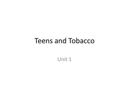 Teens and Tobacco Unit 1. Why Teens Use Tobacco Influence of friends: Friends can be a positive or a negative influence on tobacco use. Teens who have.