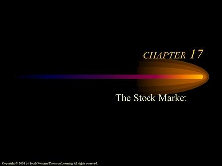 Copyright © 2003 by South-Western/Thomson Learning. All rights reserved. CHAPTER 17 The Stock Market.