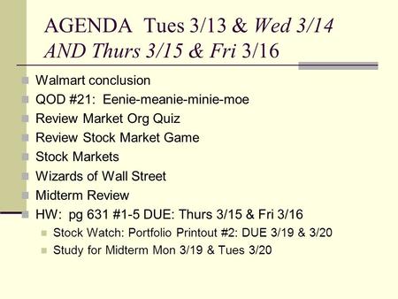 AGENDA Tues 3/13 & Wed 3/14 AND Thurs 3/15 & Fri 3/16 Walmart conclusion QOD #21: Eenie-meanie-minie-moe Review Market Org Quiz Review Stock Market Game.