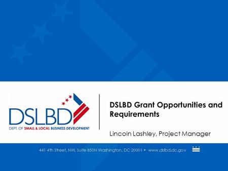 DSLBD Grant Opportunities and Requirements Lincoln Lashley, Project Manager.