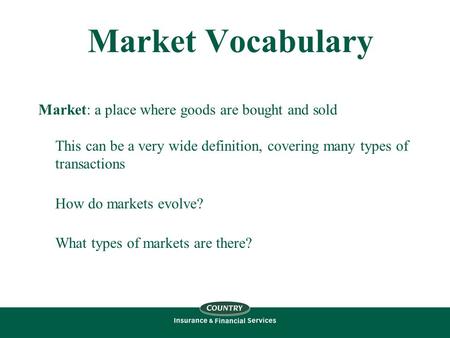 Market Vocabulary Market: a place where goods are bought and sold This can be a very wide definition, covering many types of transactions How do markets.