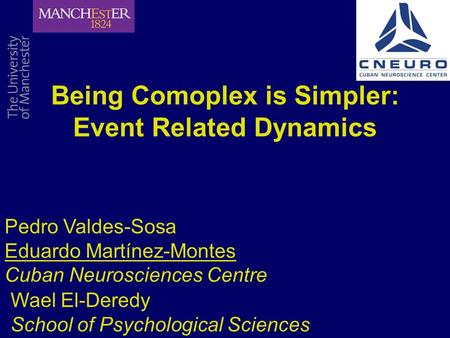 Being Comoplex is Simpler: Event Related Dynamics Pedro Valdes-Sosa Eduardo Martínez-Montes Cuban Neurosciences Centre Wael El-Deredy School of Psychological.