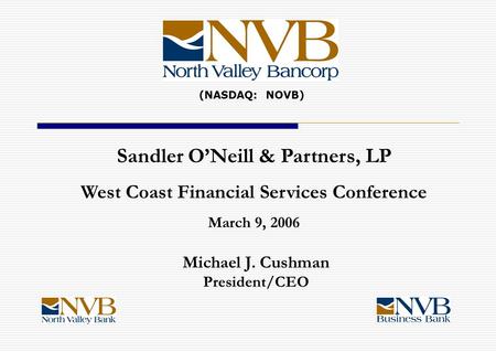 Michael J. Cushman President/CEO Sandler O’Neill & Partners, LP West Coast Financial Services Conference March 9, 2006 (NASDAQ: NOVB)