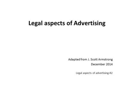 Legal aspects of Advertising Adapted from J. Scott Armstrong December 2014 Legal aspects of advertising-R2.