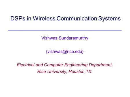 DSPs in Wireless Communication Systems Vishwas Sundaramurthy Electrical and Computer Engineering Department, Rice University, Houston,TX.