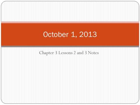 Chapter 3 Lessons 2 and 3 Notes October 1, 2013. D.A.S.H. DATE: October 1, 2013 (10 more school days until the end of the quarter and 50 more school days.