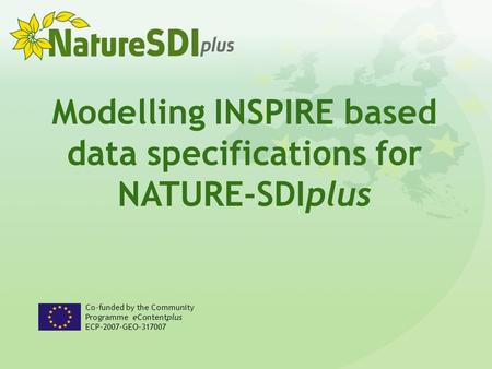 Modelling INSPIRE based data specifications for NATURE-SDIplus Co-funded by the Community Programme eContentplus ECP-2007-GEO-317007.