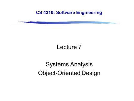 Slide 12.1 © The McGraw-Hill Companies, 2002 1 CS 4310: Software Engineering Lecture 7 Systems Analysis Object-Oriented Design.