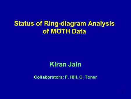 1 Status of Ring-diagram Analysis of MOTH Data Kiran Jain Collaborators: F. Hill, C. Toner.