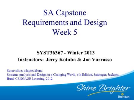 SA Capstone Requirements and Design Week 5 SYST36367 - Winter 2013 Instructors: Jerry Kotuba & Joe Varrasso Some slides adapted from: Systems Analysis.