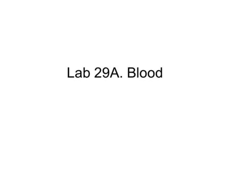Lab 29A. Blood. Whole Blood Plasma: Fluid component –Water (90%) –Dissolved plasma proteins –Other solutes Formed elements: Cells and fragments –RBCs.