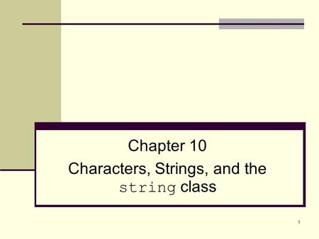 1 Chapter 10 Characters, Strings, and the string class.