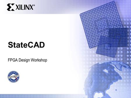 StateCAD FPGA Design Workshop. For Academic Use Only Presentation Name 2 Objectives After completing this module, you will be able to:  Describe how.
