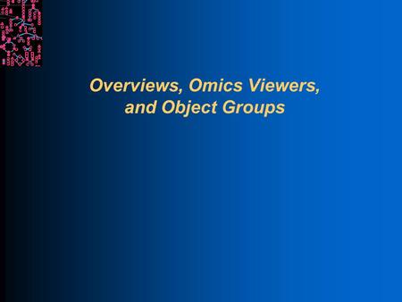 Overviews, Omics Viewers, and Object Groups. SRI International Bioinformatics Introduction Each overview is a genome-scale diagram of cellular machinery.