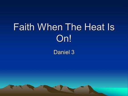 Faith When The Heat Is On!
