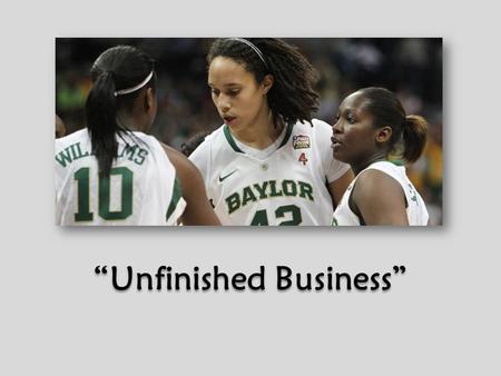 “Unfinished Business”. The Need To… _____________, 2012.