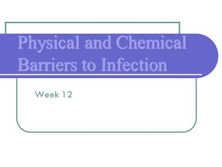 Physical and Chemical Barriers to Infection Week 12.