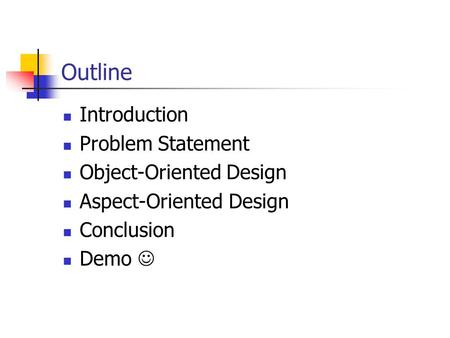 Outline Introduction Problem Statement Object-Oriented Design Aspect-Oriented Design Conclusion Demo.