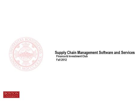 Finance & Investment Club Fall 2012 Supply Chain Management Software and Services.