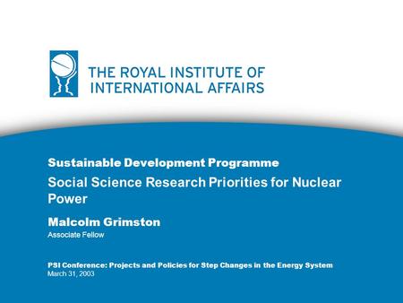 Sustainable Development Programme Social Science Research Priorities for Nuclear Power Malcolm Grimston Associate Fellow PSI Conference: Projects and Policies.