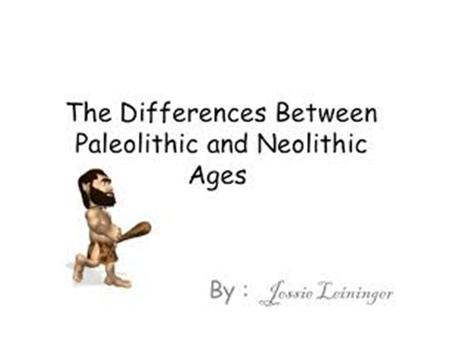The Paleolithic Era (or Old Stone Age) is a period of prehistory from about 2.6 million years ago to around 10000 years ago. The Neolithic Era(or New.
