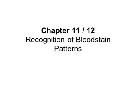 Chapter 11 / 12 Recognition of Bloodstain Patterns