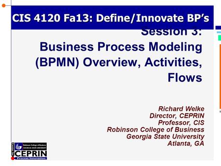 © Richard Welke 2002 CIS 4120 Fa13: Define/Innovate BP’s Richard Welke Director, CEPRIN Professor, CIS Robinson College of Business Georgia State University.