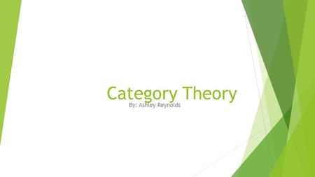 Category Theory By: Ashley Reynolds. HISTORY OF CATEGORY THEORY  In 1942–45, Samuel Eilenberg and Saunders Mac Lane introduced categories, functors,