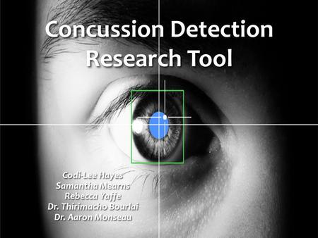 Concussion Detection Research Tool Codi-Lee Hayes Samantha Mearns Rebecca Yaffe Dr. Thirimacho Bourlai Dr. Aaron Monseau.