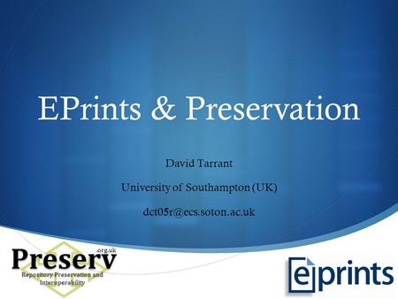  EPrints & Preservation David Tarrant University of Southampton (UK) Preserv Repository Preservation and Interoperability.org.uk.