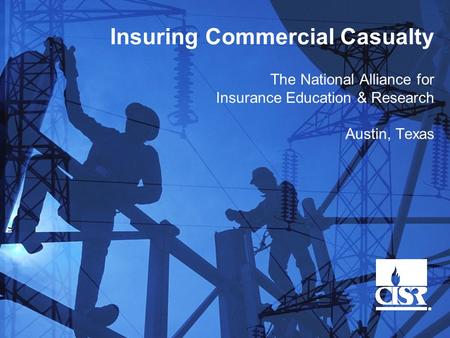 Insuring Commercial Casualty The National Alliance for Insurance Education & Research Austin, Texas.