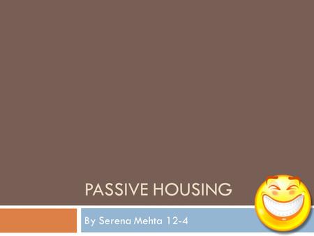 PASSIVE HOUSING By Serena Mehta 12-4. Passive housing or Passivhaus  “A Passivhaus is a building, for which thermal comfort can be achieved solely by.