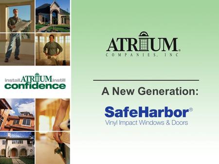 A New Generation:. Atrium Companies, Inc. ~Largest manufacturer of vinyl and aluminum windows and patio doors in North America ~Commitment to quality.