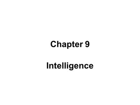 Chapter 9 Intelligence. Defining Intelligence Intelligence: global capacity to act purposefully, think rationally, and deal effectively with the environment.