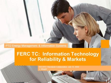 PTD Energy Management & Information Systems FERC TC: Information Technology for Reliability & Markets ISO-RTO Standards Collaborative July 14, 2004 J.