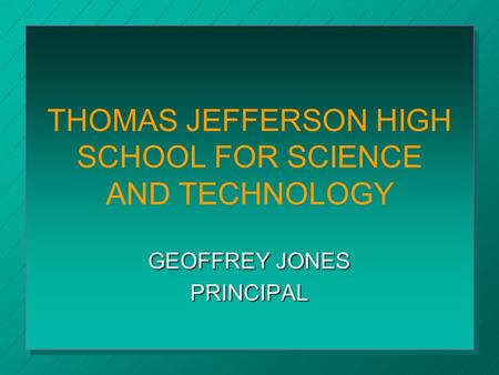 THOMAS JEFFERSON HIGH SCHOOL FOR SCIENCE AND TECHNOLOGY GEOFFREY JONES PRINCIPAL.