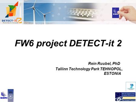 FW6 project DETECT-it 2 Rein Ruubel, PhD Tallinn Technology Park TEHNOPOL, ESTONIA.