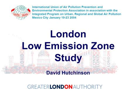 London Low Emission Zone Study David Hutchinson International Union of Air Pollution Prevention and Environmental Protection Association in association.
