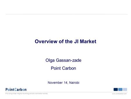 Providing critical insights into energy and environmental markets www.pointcarbon.com Overview of the JI Market Olga Gassan-zade Point Carbon November.