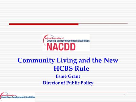 Community Living and the New HCBS Rule Esmé Grant Director of Public Policy 1.