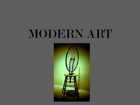 MODERN ART. Marcel Duchamp DUCHAMP'S THOUGHTS ON ART In 1913 I had the happy idea to fasten a bicycle wheel to a kitchen stool and watch it turn. A few.