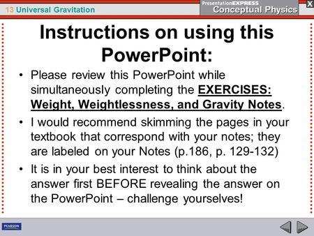 13 Universal Gravitation Instructions on using this PowerPoint: Please review this PowerPoint while simultaneously completing the EXERCISES: Weight, Weightlessness,