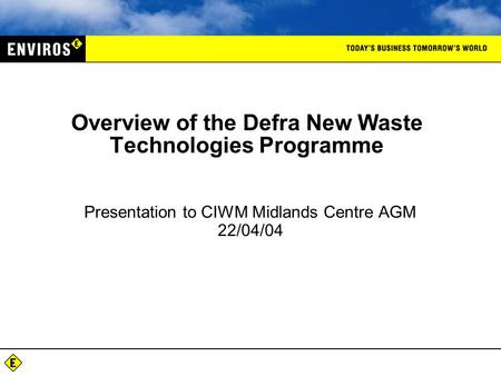 Overview of the Defra New Waste Technologies Programme Presentation to CIWM Midlands Centre AGM 22/04/04.