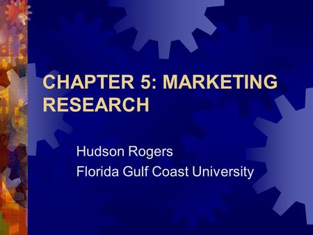 CHAPTER 5: MARKETING RESEARCH Hudson Rogers Florida Gulf Coast University.