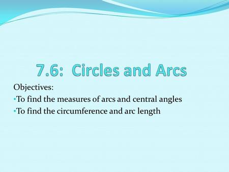 7.6: Circles and Arcs Objectives: