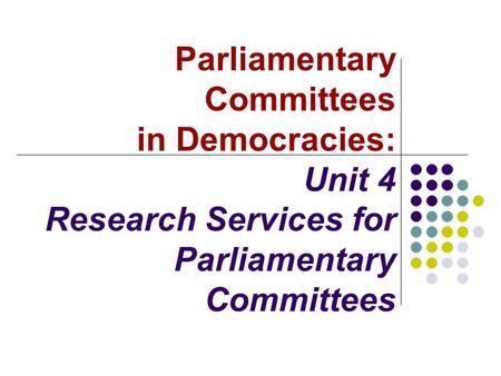 Parliamentary Committees in Democracies: Unit 4 Research Services for Parliamentary Committees.