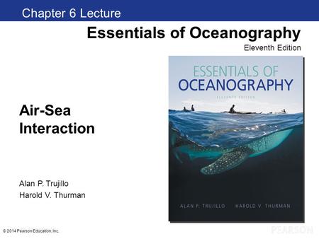 Air-Sea Interaction Chapter 1 Clickers Essentials of Oceanography Eleventh Edition Alan P. Trujillo Harold V. Thurman © 2014 Pearson Education, Inc. Chapter.