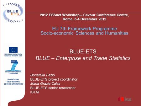 Donatella Fazio BLUE-ETS project coordinator Maria Grazia Calza BLUE-ETS senior researcher ISTAT BLUE-ETS BLUE – Enterprise and Trade Statistics 2012 ESSnet.