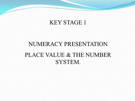 NUMERACY PRESENTATION PLACE VALUE & THE NUMBER SYSTEM.